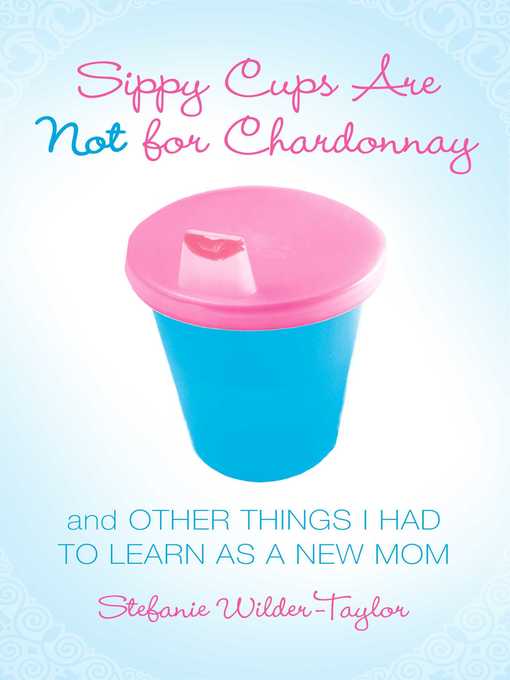 Title details for Sippy Cups Are Not for Chardonnay by Stefanie Wilder-Taylor - Wait list